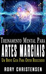 Treinamento Mental Para Artes Marciais: Um Breve Guia Para Obter Resultados