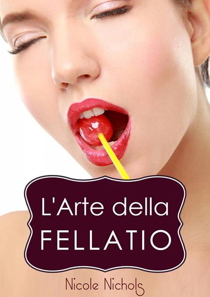 L'Arte della Fellatio - Nicole Nichols - ebook