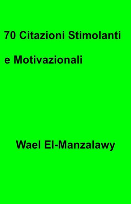 70 Citazioni Stimolanti E Motivazionali - Wael El,Manzalawy,Mattia Baratto - ebook