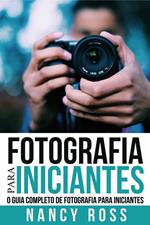 Fotografia para Iniciantes: O Guia Completo de Fotografia para Iniciantes