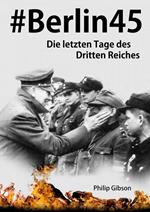 #Berlin45: Die letzten Tage des Dritten Reiches