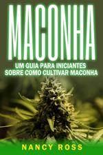 Maconha: Um Guia Para Iniciantes Sobre Como Cultivar Maconha