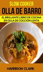 Slow cooker: Olla de barro: El Brillante Libro de Cocina en Olla de Cocción Lenta