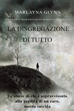 La disgregazione di tutto. Le storie di chi è sopravvissuto alla perdita di un caro, morto suicida