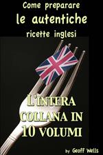 Come preparare le autentiche ricette inglesi - L'intera collana in 10 volumi