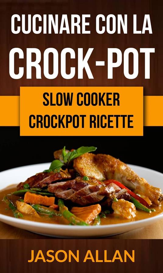 Cucinare con la crock-pot (Slow Cooker: Crockpot Ricette) - Jason Allan - ebook