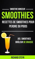 Smoothies: Recettes de smoothies pour perdre du poids (Jus: Smoothies Brûleur De graisse: Smoothie Minceur)