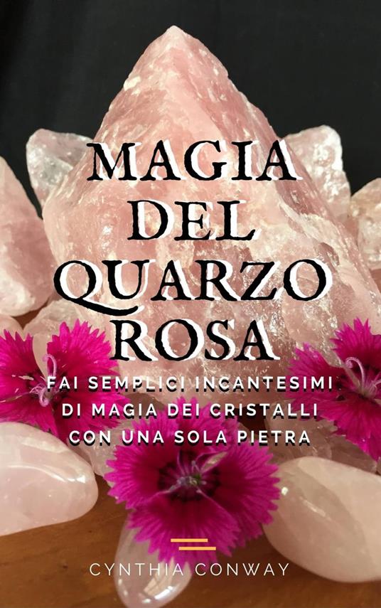 Magia del Quarzo Rosa: Fai Semplici Incantesimi di Magia dei Cristalli con Una Sola Pietra - Cynthia Conway - ebook