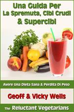 Una Guida Per La Spremuta, Cibi Crudi & Supercibi – Avere Una Dieta Sana & Perdita Di Peso