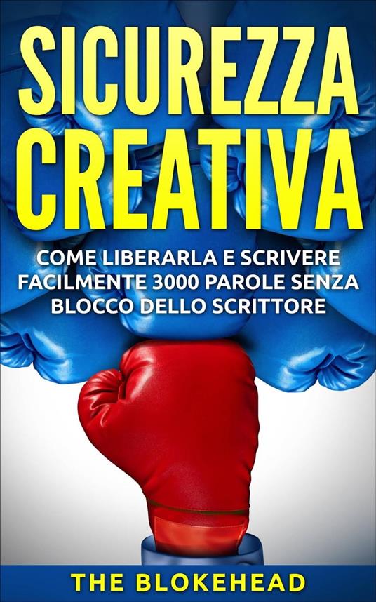 Sicurezza creativa: come liberarla e scrivere facilmente 3000 parole senza blocco dello scrittore - The Blokehead - ebook