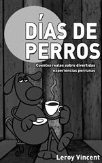 Días de perros: Cuentos reales sobre divertidas experiencias perrunas