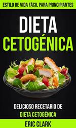 Dieta Cetogénica: Delicioso Recetario de Dieta Cetogénica: Estilo de Vida Fácil para Principiantes