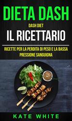 Dieta Dash: Dash Diet, Il Ricettario: Ricette Per La Perdita Di Peso E La Bassa Pressione Sanguigna