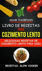 Livro de Receitas para Cozimento Lento: Deliciosas Receitas de Cozimento Lento para Dois (Receitas: Slow Cooker)