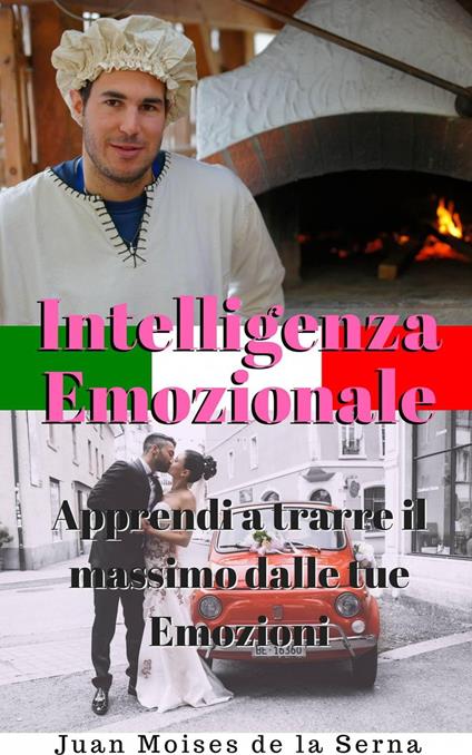 Intelligenza Emozionale: Apprendi a trarre il massimo dalle tue Emozioni - Juan Moises de la Serna - ebook