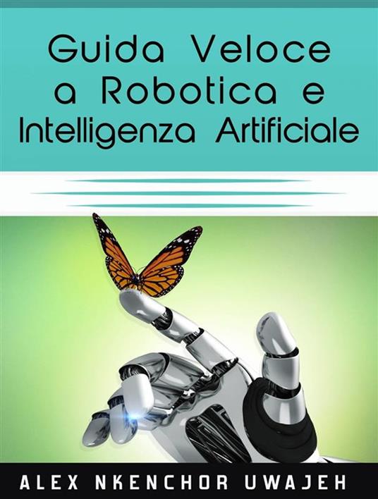 Guida Veloce A Robotica E Intelligenza Artificiale - Alex Nkenchor Uwajeh - ebook