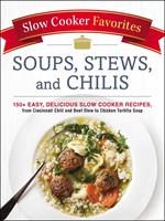 Slow Cooker Favorites Soups, Stews, and Chilis