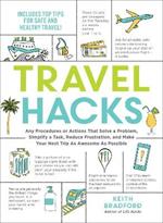 Travel Hacks: Any Procedures or Actions That Solve a Problem, Simplify a Task, Reduce Frustration, and Make Your Next Trip As Awesome As Possible