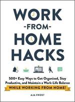 Work-from-Home Hacks: 500+ Easy Ways to Get Organized, Stay Productive, and Maintain a Work-Life Balance While Working from Home!