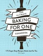 The Ultimate Baking for One Cookbook: 175 Super Easy Recipes Made Just for You