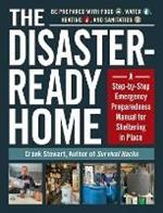 The Disaster-Ready Home: A Step-by-Step Emergency Preparedness Manual for Sheltering in Place