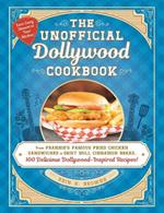 The Unofficial Dollywood Cookbook: From Frannie's Famous Fried Chicken Sandwiches to Grist Mill Cinnamon Bread, 100 Delicious Dollywood-Inspired Recipes!
