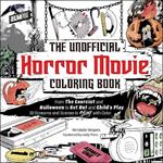 The Unofficial Horror Movie Coloring Book: From The Exorcist and Halloween to Get Out and Child's Play, 30 Screams and Scenes to Slay with Color