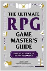 The Ultimate RPG Game Master's Guide: Advice and Tools to Help You Run Your Best Game Ever!