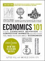 Economics 101, 2nd Edition: From Consumer Behavior to Competitive Markets—Everything You Need to Know about Economics