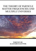 The Theory of Particle Matter Frequencies and Multiple Universes