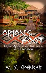 Orion's Foot: Myth, Mystery, and Romance in the Amazon