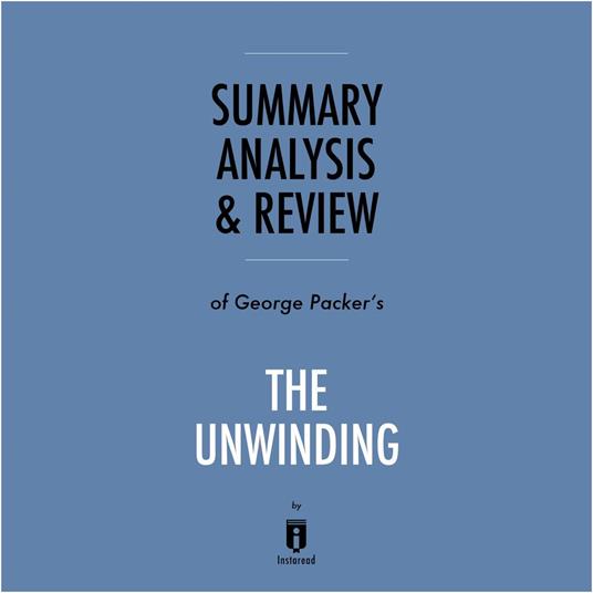 Summary, Analysis & Review of George Packer's The Unwinding by Instaread