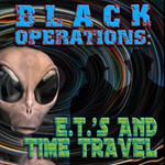 Black Operations: E.T.s and Time Travel