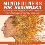 Mindfulness for Beginners: Connect to the Present Moment, Practice Mindfulness and Increase Inner Peace with Meditation and Affirmations