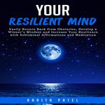 Your Resilient Mind: Easily Bounce Back from Obstacles, Develop a Winner’s Mindset and Increase Your Resilience with Subliminal Affirmations and Meditation