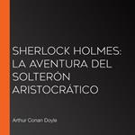 Sherlock Holmes: La aventura del solterón aristocrático
