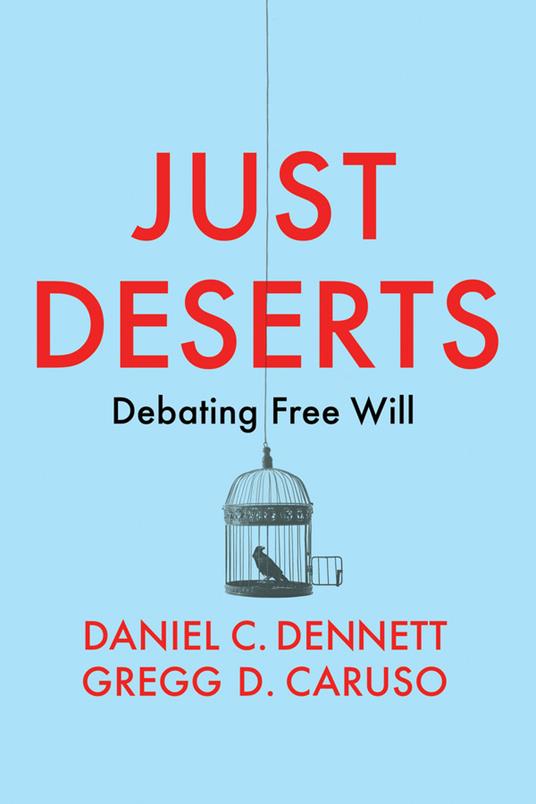 Just Deserts Debating Free Will Daniel C. Dennett Gregg D