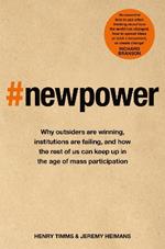 New Power: Why outsiders are winning, institutions are failing, and how the rest of us can keep up in the age of mass participation