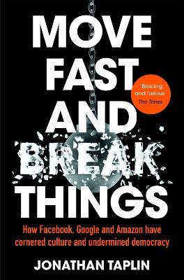 Move Fast and Break Things: How Facebook, Google and Amazon Have Cornered  Culture and Undermined Democracy - Jonathan Taplin - Libro in lingua  inglese - Pan Macmillan - | laFeltrinelli