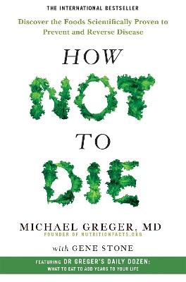 How Not to Die: Discover the Foods Scientifically Proven to Prevent and Reverse Disease - Michael Greger,Gene Stone - cover