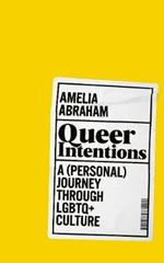 Queer Intentions: A (Personal) Journey Through LGBTQ + Culture