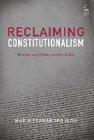 Reclaiming Constitutionalism: Democracy, Power and the State