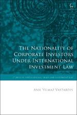 The Nationality of Corporate Investors under International Investment Law