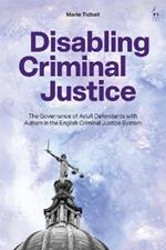 Disabling Criminal Justice: The Governance of Autistic Adult Defendants in the English Criminal Justice System