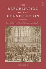 The Reformation of the Constitution: Law, Culture and Conflict in Jacobean England