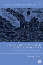 The Normative Foundations for EU Criminal Justice: Powers, Limits and Justifications