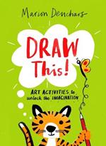 Draw This!: Art Activities to Unlock the Imagination