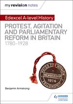 My Revision Notes: Edexcel A-level History: Protest, Agitation and Parliamentary Reform in Britain 1780-1928