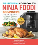 The Unofficial Cookbook for Ninja Foodi Beginners