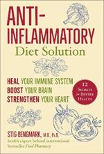Anti-Inflammatory Diet Solution: Heal Your Immune System, Boost Your Brain, Strengthen Your Heart